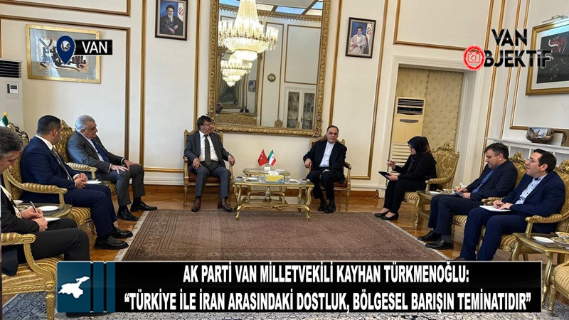 Türkmenoğlu: “Türkiye ile İran Arasındaki Dostluk, Bölgesel Barışın Teminatıdır”