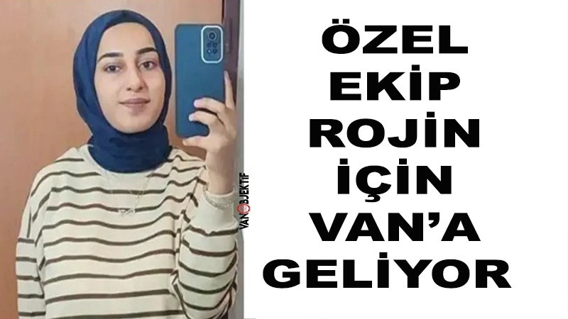 Özel ekip Rojin için Van’a geliyor