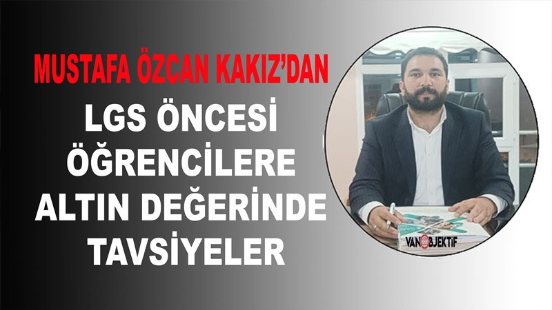 Mustafa Özcan Kakız’dan LGS öncesi öğrencilere altın değerinde tavsiyeler