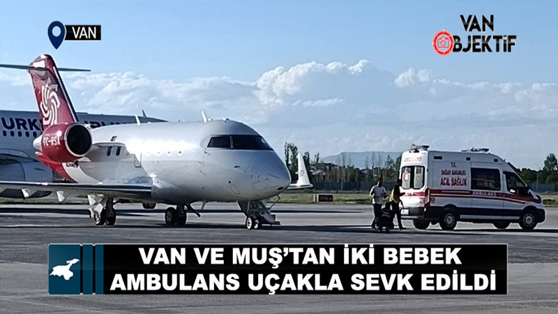 Van ve Muş’tan İki Bebek Ambulans Uçakla Sevk Edildi