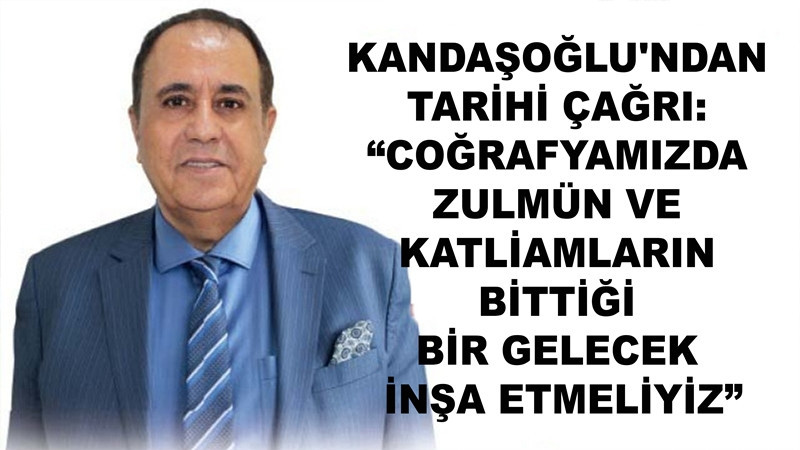 Kandaşoğlu: “Coğrafyamızda Zulmün Ve Katliamların Bittiği Bir Gelecek İnşa Etmeliyiz”