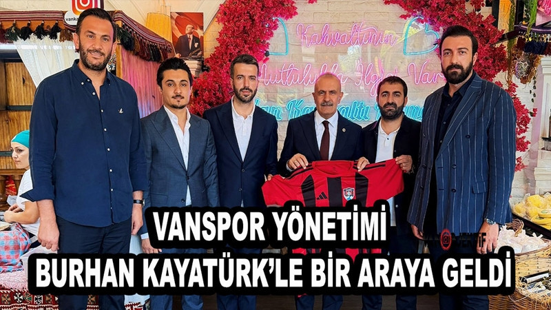 Vanspor yönetimi Burhan Kayatürk’le bir araya geldi
