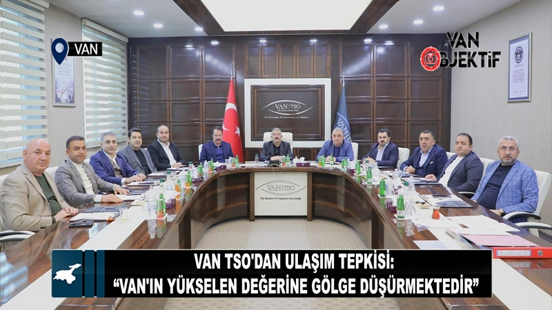 Van TSO'dan ulaşım tepkisi: “Van'ın yükselen değerine gölge düşürmektedir”