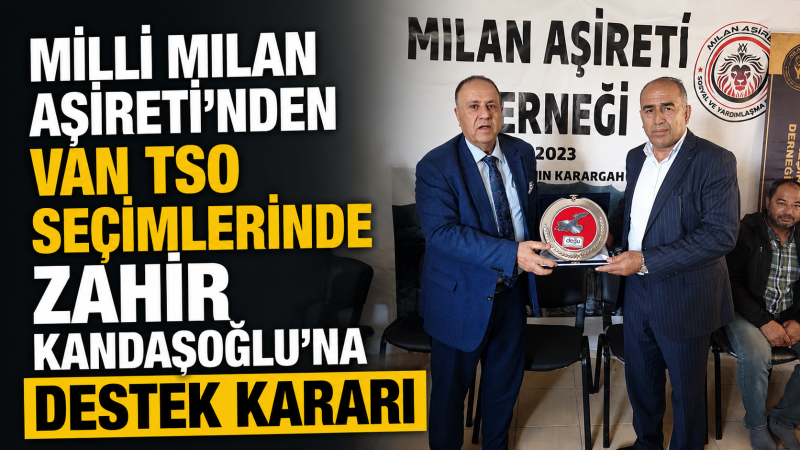 Milli Mılan Aşireti’nden Van TSO seçimlerinde Zahir Kandaşoğlu’na destek kararı