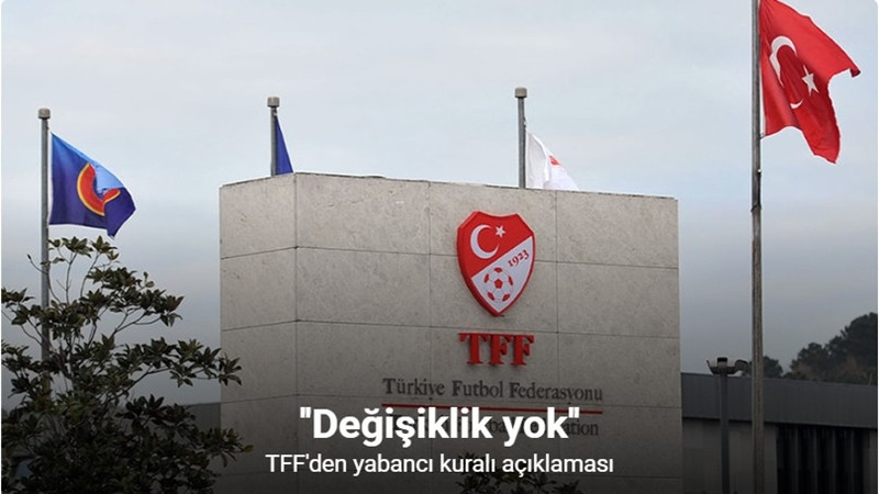TFF, yeni sezonda yabancı kuralında değişiklik yapılmayacağını açıkladı