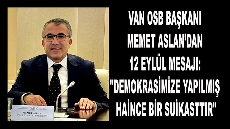Van OSB Başkanı Memet Aslan’dan 12 Eylül mesajı: