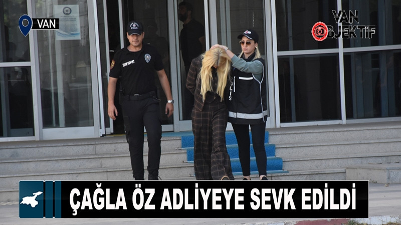 Fenomen Çağla Öz adliyeye sevk edildi