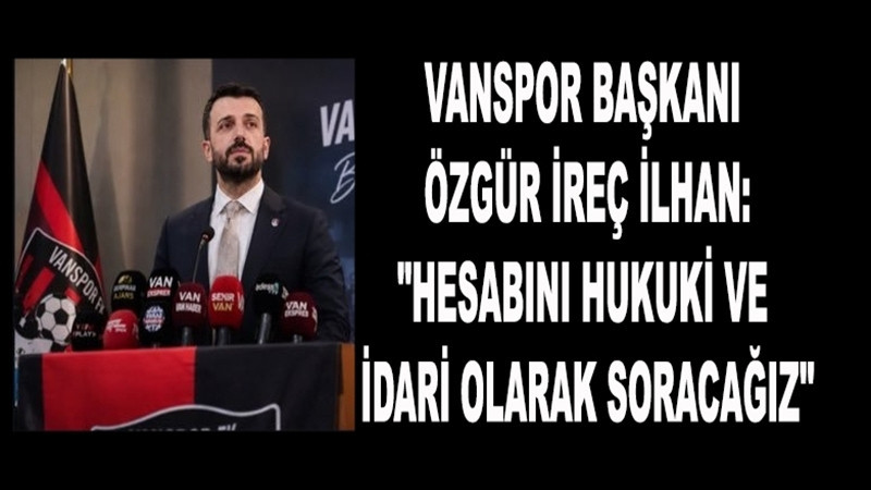 Vanspor Başkanı Özgür İreç İlhan:
