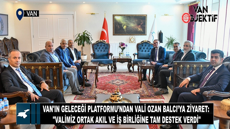 Van'ın Geleceği Platformu’ndan Vali Ozan Balcı’ya ziyaret