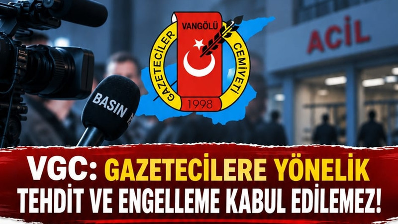 VGC: Gazetecilere yönelik tehdit ve engelleme kabul edilemez!