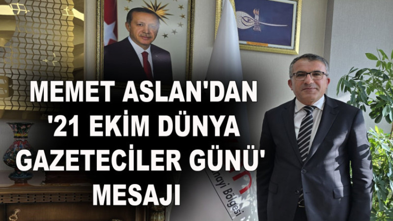 Başkan Memet Aslan'dan '21 Ekim Dünya Gazeteciler Günü' mesajı
