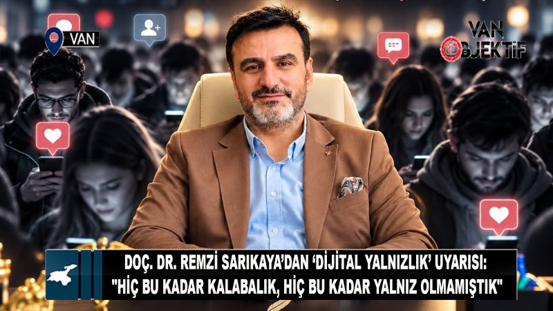 Doç. Dr. Remzi Sarıkaya’dan ‘dijital yalnızlık’ uyarısı 