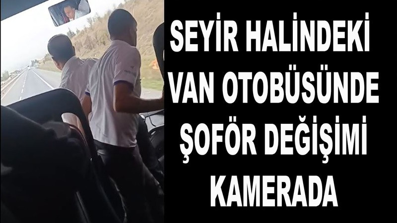Seyir halindeki Van otobüsünde şoför değişimi kamerada