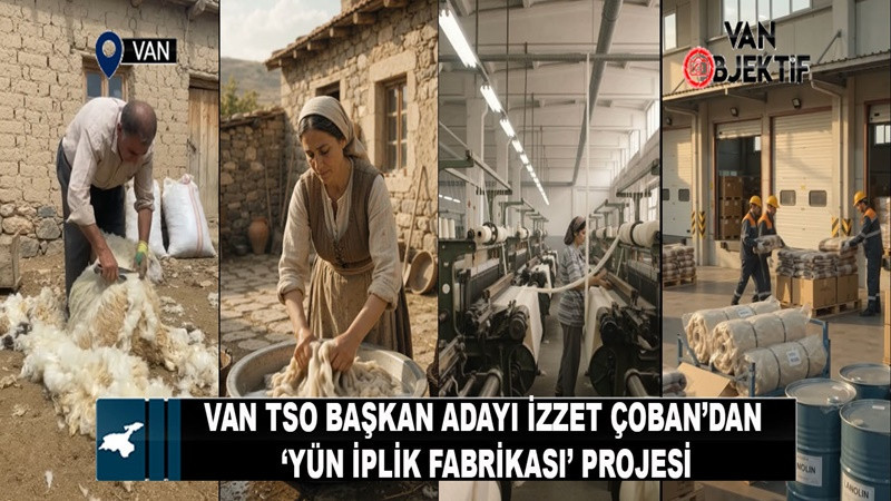 Van TSO Başkan Adayı İzzet Çoban’dan 'Yün İplik Fabrikası' projesi