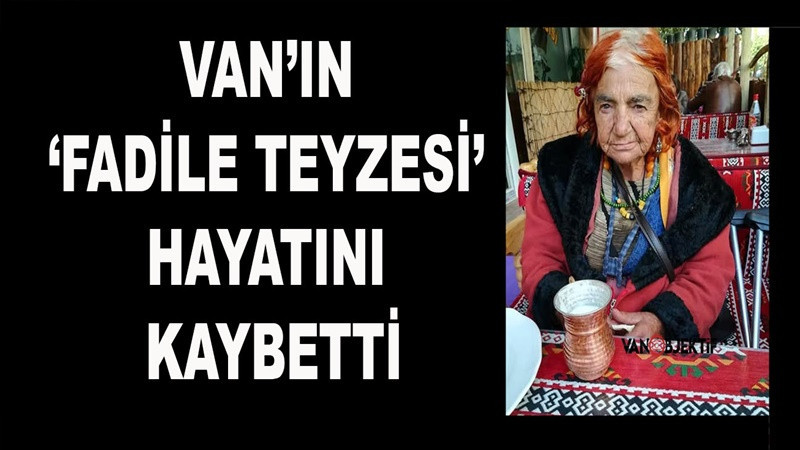 Van'ın 'Fadile Teyzesi' hayatını kaybetti