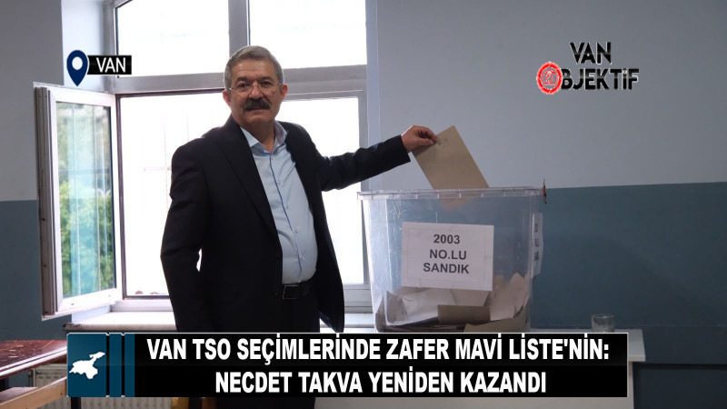 Van TSO seçimlerinde zafer Mavi Liste'nin: Necdet Takva yeniden kazandı