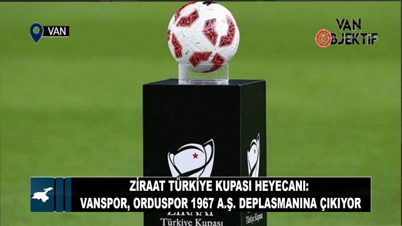 Ziraat Türkiye Kupası Heyecanı: Vanspor, Orduspor 1967 A.Ş. deplasmanına çıkıyor