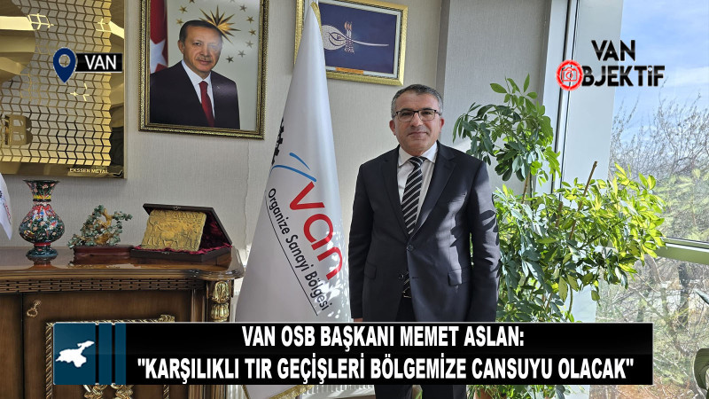 Van OSB Başkanı Memet Aslan: 