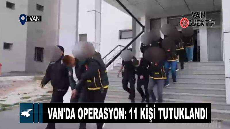 Van'da operasyon: 11 kişi tutuklandı