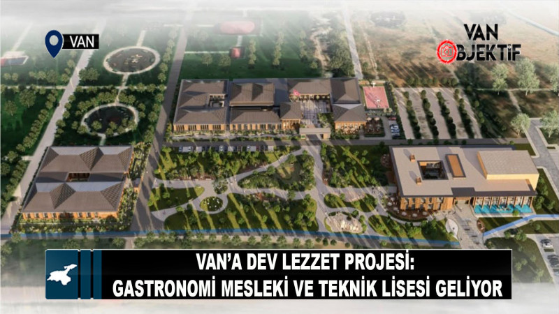 Van’a Dev Lezzet Projesi: Gastronomi Mesleki ve Teknik Lisesi Geliyor